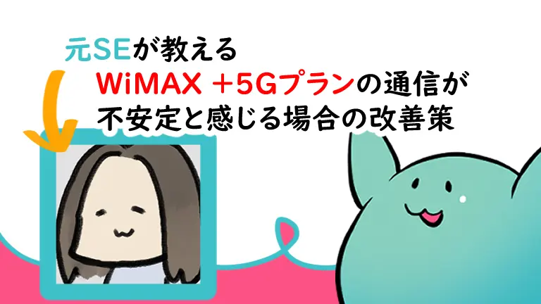 元SEが教えるWiMAX ＋5Gプランの通信が不安定と感じる場合の改善策