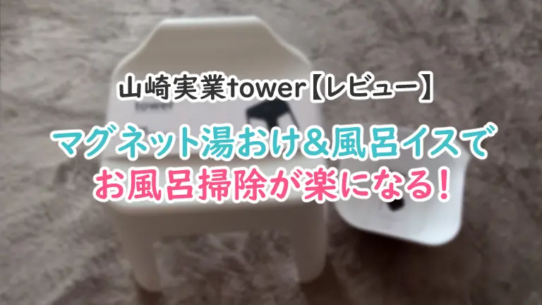 山崎実業tower【おすすめアイテムレビュー】マグネット湯おけ＆風呂イスで、お風呂掃除が楽になる！