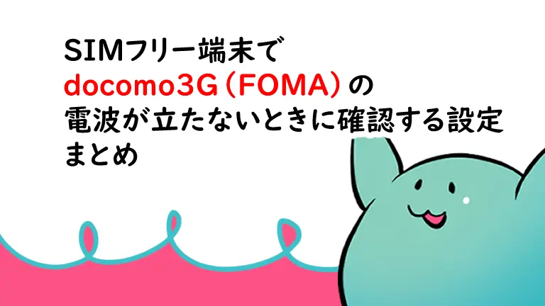 SIMフリー端末でdocomo3G（FOMA）の電波が立たないときに確認する設定まとめ
